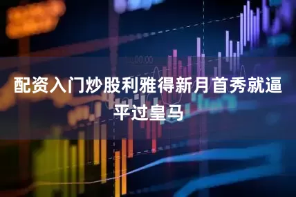 配资入门炒股利雅得新月首秀就逼平过皇马