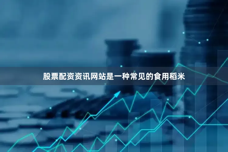 股票配资资讯网站是一种常见的食用稻米