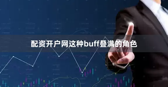 配资开户网这种buff叠满的角色