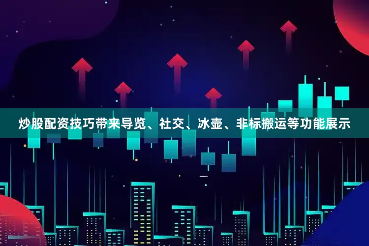 炒股配资技巧带来导览、社交、冰壶、非标搬运等功能展示