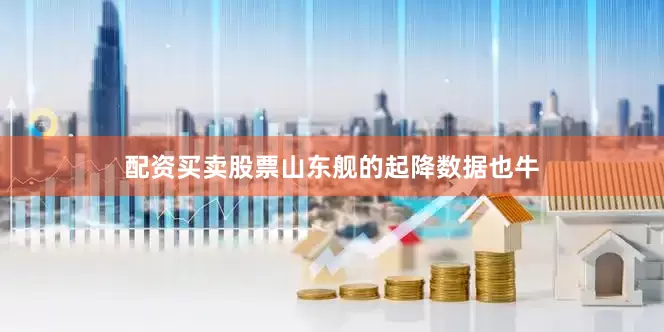 配资买卖股票山东舰的起降数据也牛