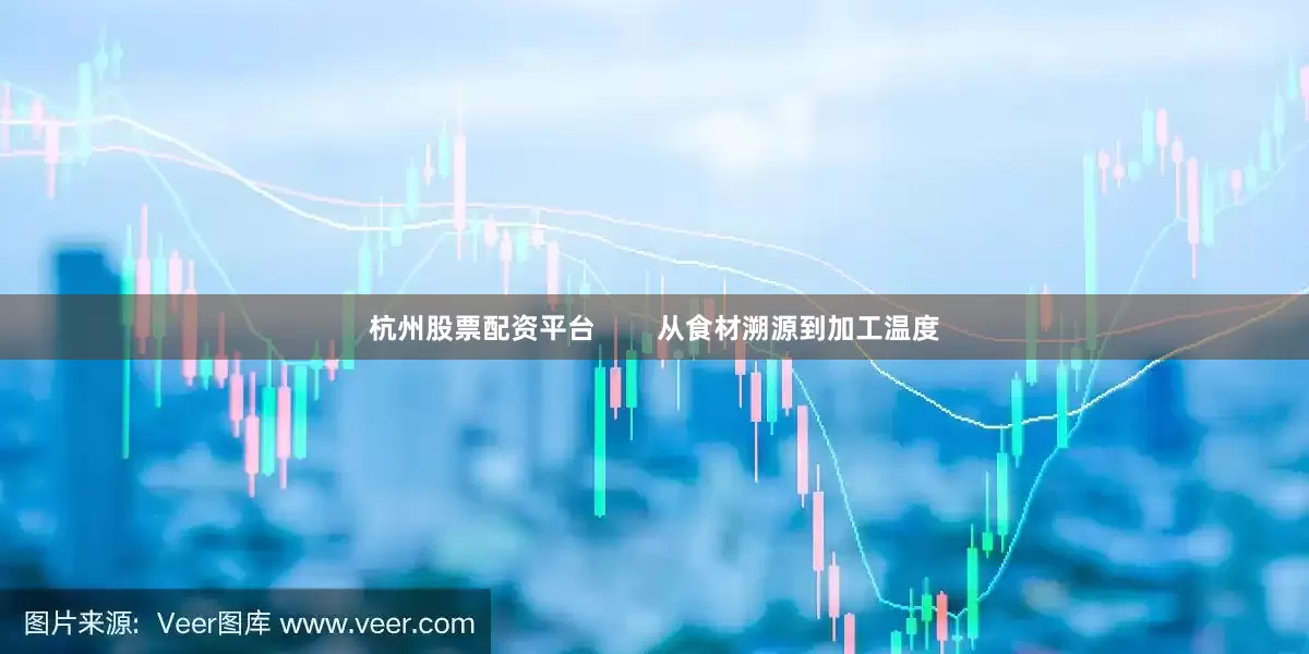 杭州股票配资平台        从食材溯源到加工温度