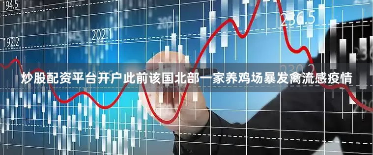 炒股配资平台开户此前该国北部一家养鸡场暴发禽流感疫情